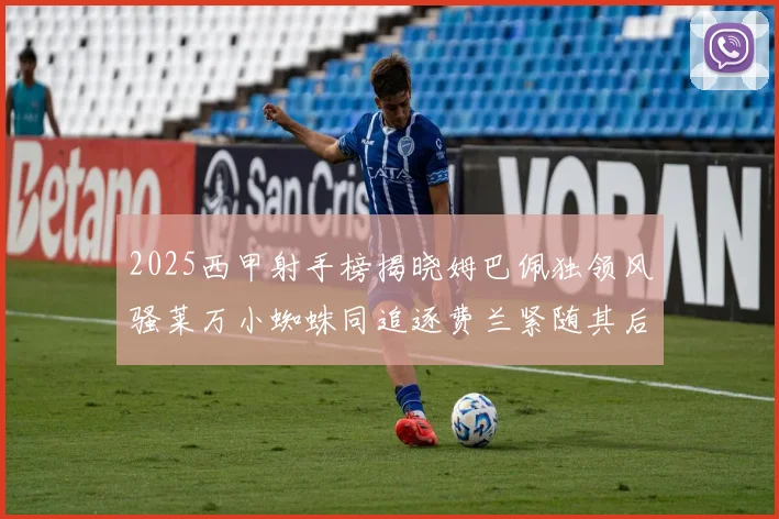 2025西甲射手榜揭晓姆巴佩独领风骚莱万小蜘蛛同追逐费兰紧随其后