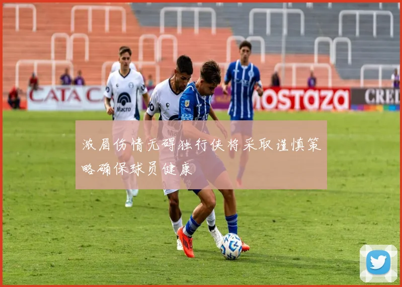 浓眉伤情无碍独行侠将采取谨慎策略确保球员健康