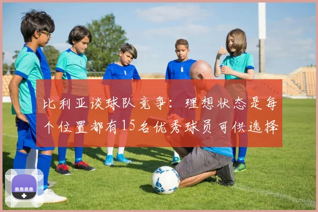 比利亚谈球队竞争：理想状态是每个位置都有15名优秀球员可供选择