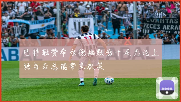 巴特勒赞希尔德幽默感十足无论上场与否总能带来欢笑